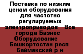 Поставка по низким ценам оборудования для частотно-регулируемых электроприводов - Все города Бизнес » Оборудование   . Башкортостан респ.,Баймакский р-н